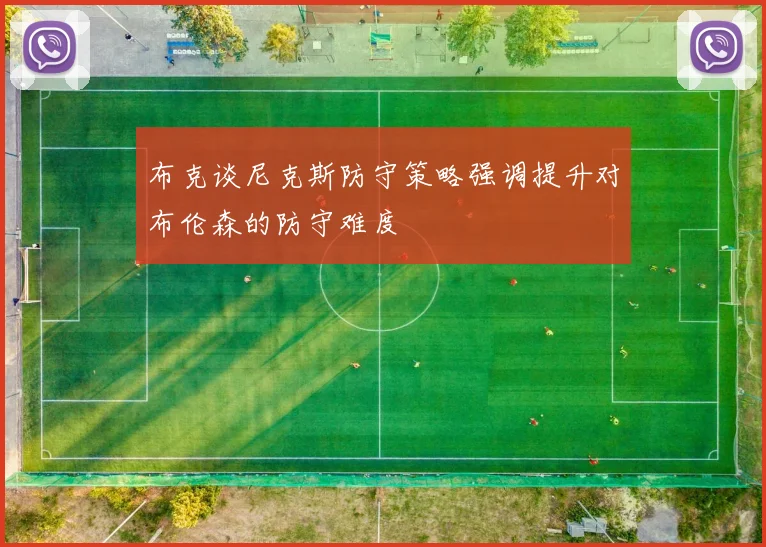 布克谈尼克斯防守策略强调提升对布伦森的防守难度