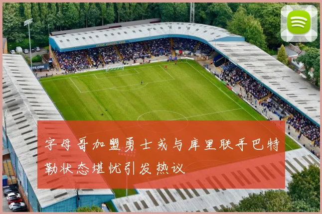 字母哥加盟勇士或与库里联手巴特勒状态堪忧引发热议
