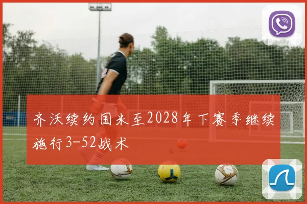 齐沃续约国米至2028年下赛季继续施行3-52战术