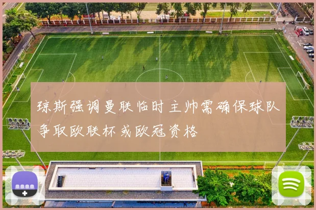 琼斯强调曼联临时主帅需确保球队争取欧联杯或欧冠资格