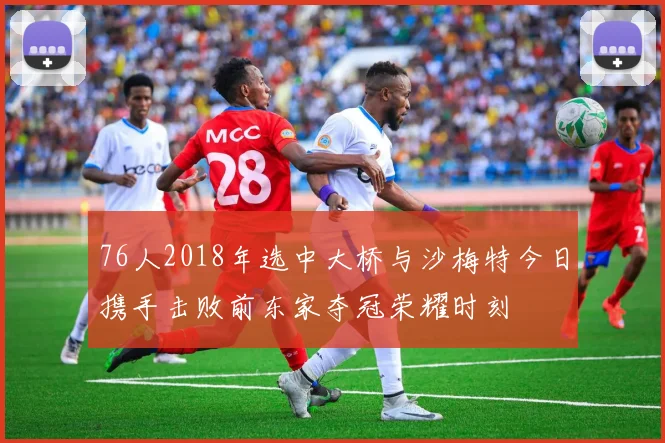 76人2018年选中大桥与沙梅特今日携手击败前东家夺冠荣耀时刻